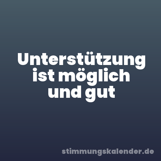 Unterstützung ist möglich und gut