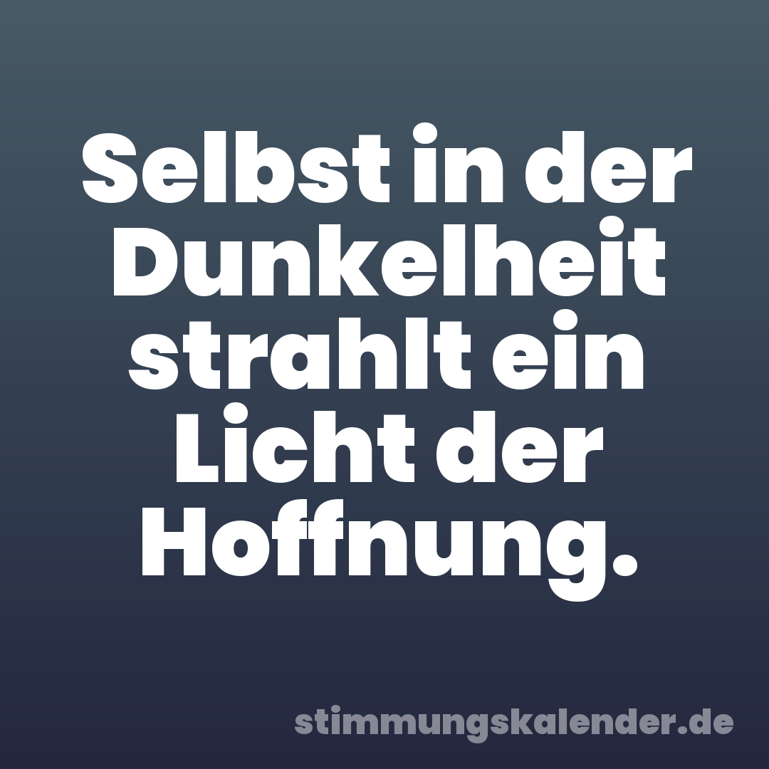 Selbst in der Dunkelheit strahlt ein Licht der Hoffnung.