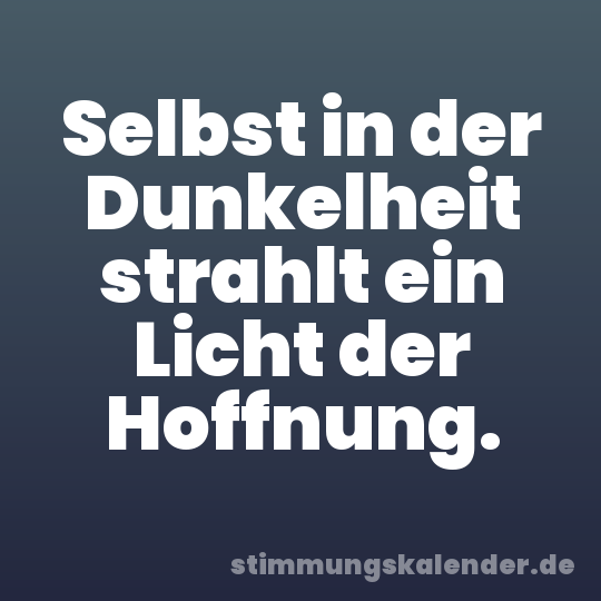 Selbst in der Dunkelheit strahlt ein Licht der Hoffnung.