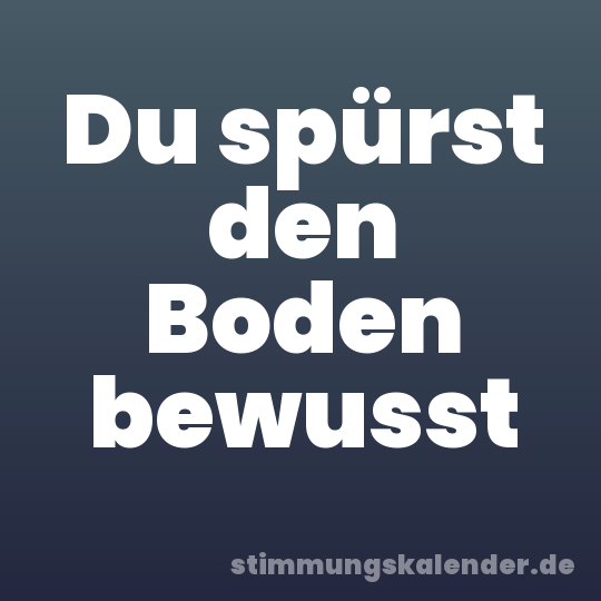 Du spürst den Boden bewusst