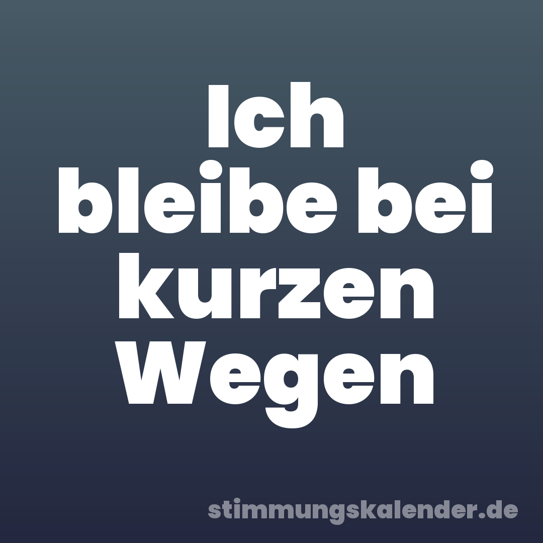 Ich bleibe bei kurzen Wegen