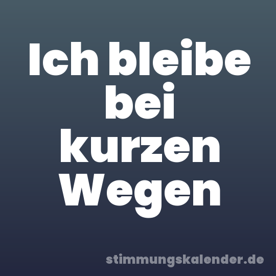 Ich bleibe bei kurzen Wegen