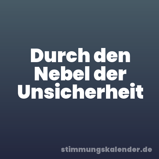 Durch den Nebel der Unsicherheit