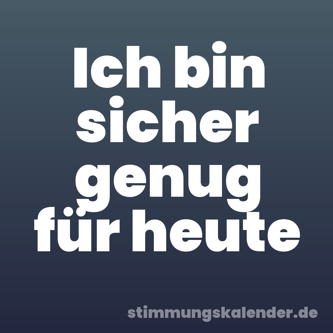 Ich bin sicher genug für heute