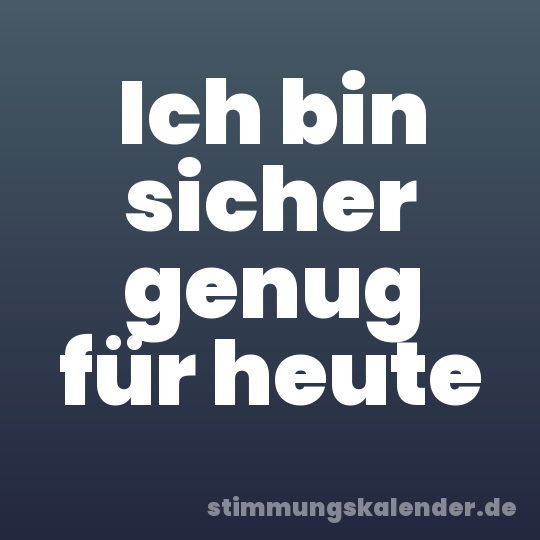 Ich bin sicher genug für heute
