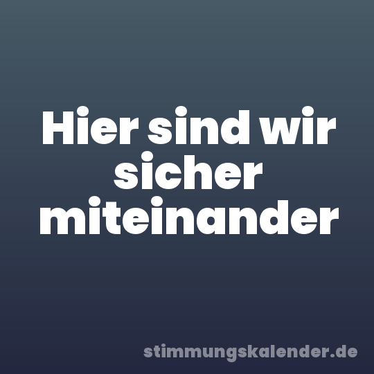 Hier sind wir sicher miteinander
