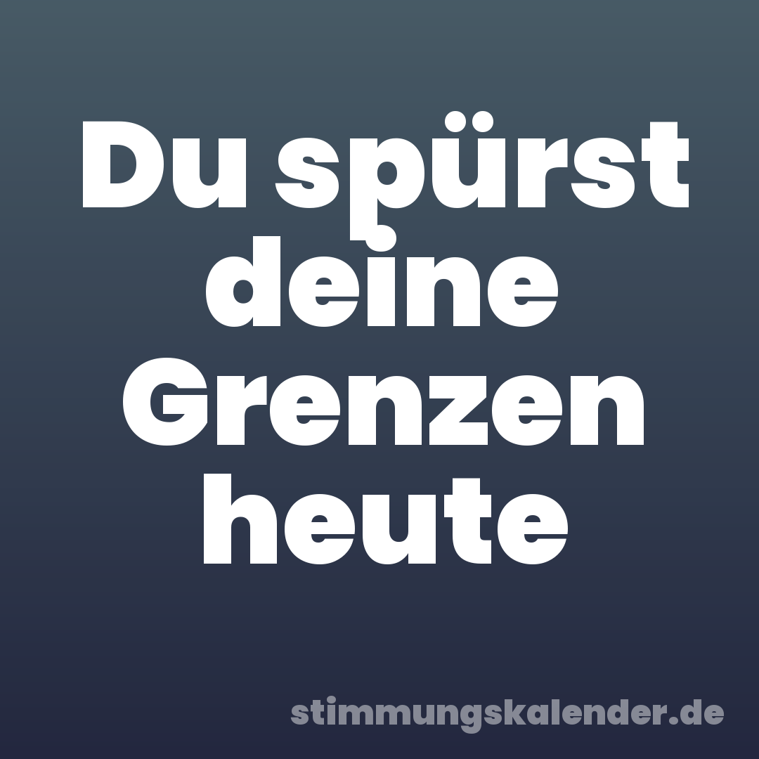 Du spürst deine Grenzen heute