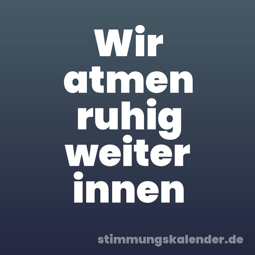 Wir atmen ruhig weiter innen
