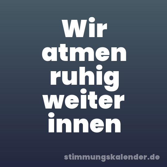 Wir atmen ruhig weiter innen