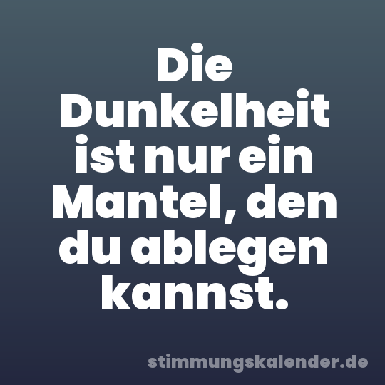Die Dunkelheit ist nur ein Mantel, den du ablegen kannst.
