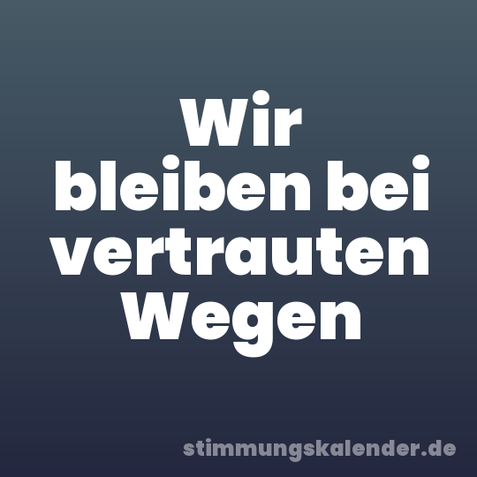 Wir bleiben bei vertrauten Wegen