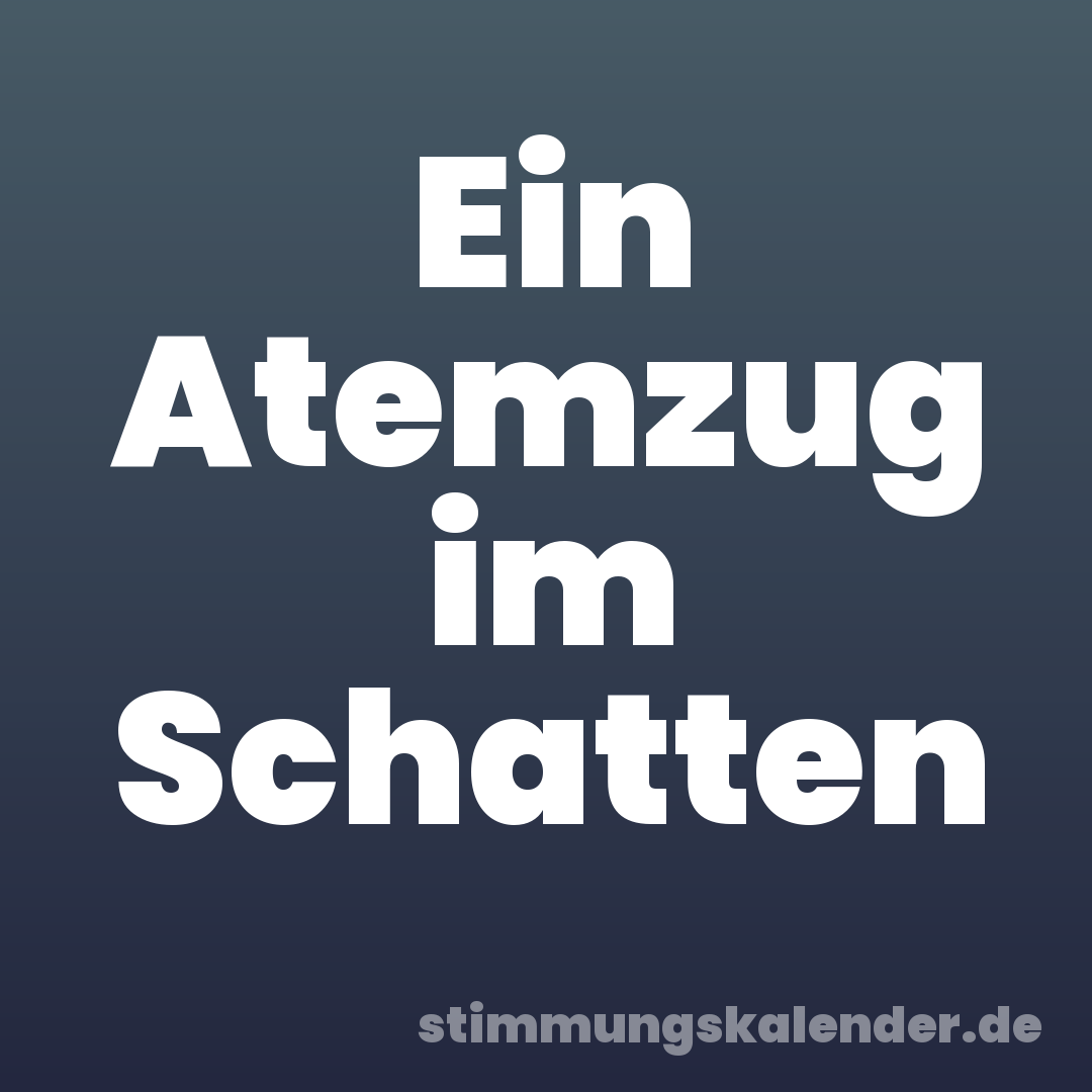 Ein Atemzug im Schatten