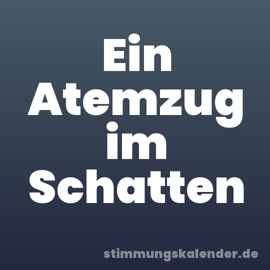 Ein Atemzug im Schatten