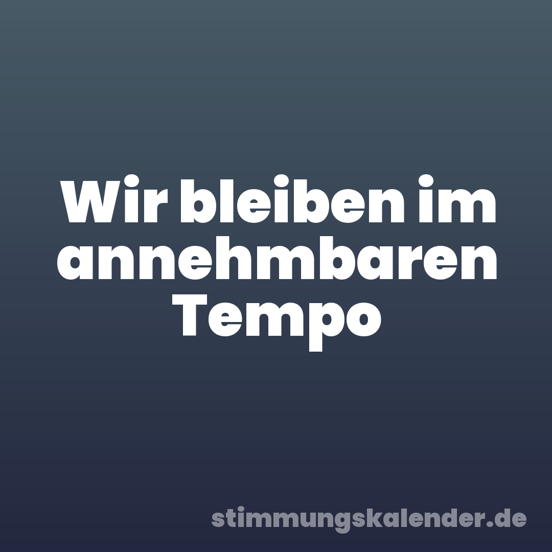 Wir bleiben im annehmbaren Tempo