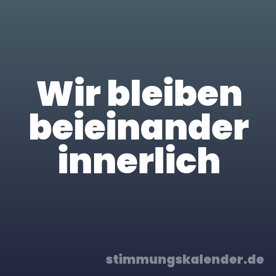 Wir bleiben beieinander innerlich