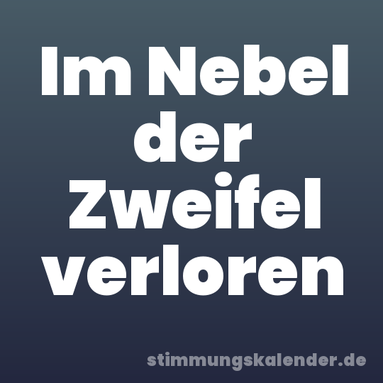 Im Nebel der Zweifel verloren