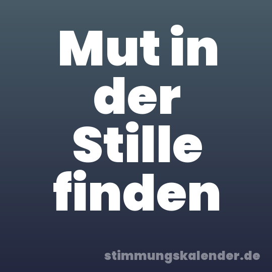 Mut in der Stille finden