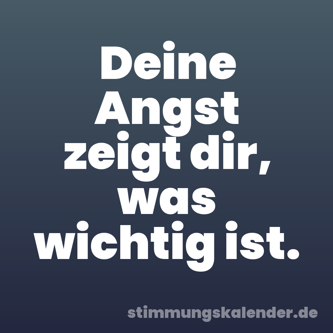 Deine Angst zeigt dir, was wichtig ist.