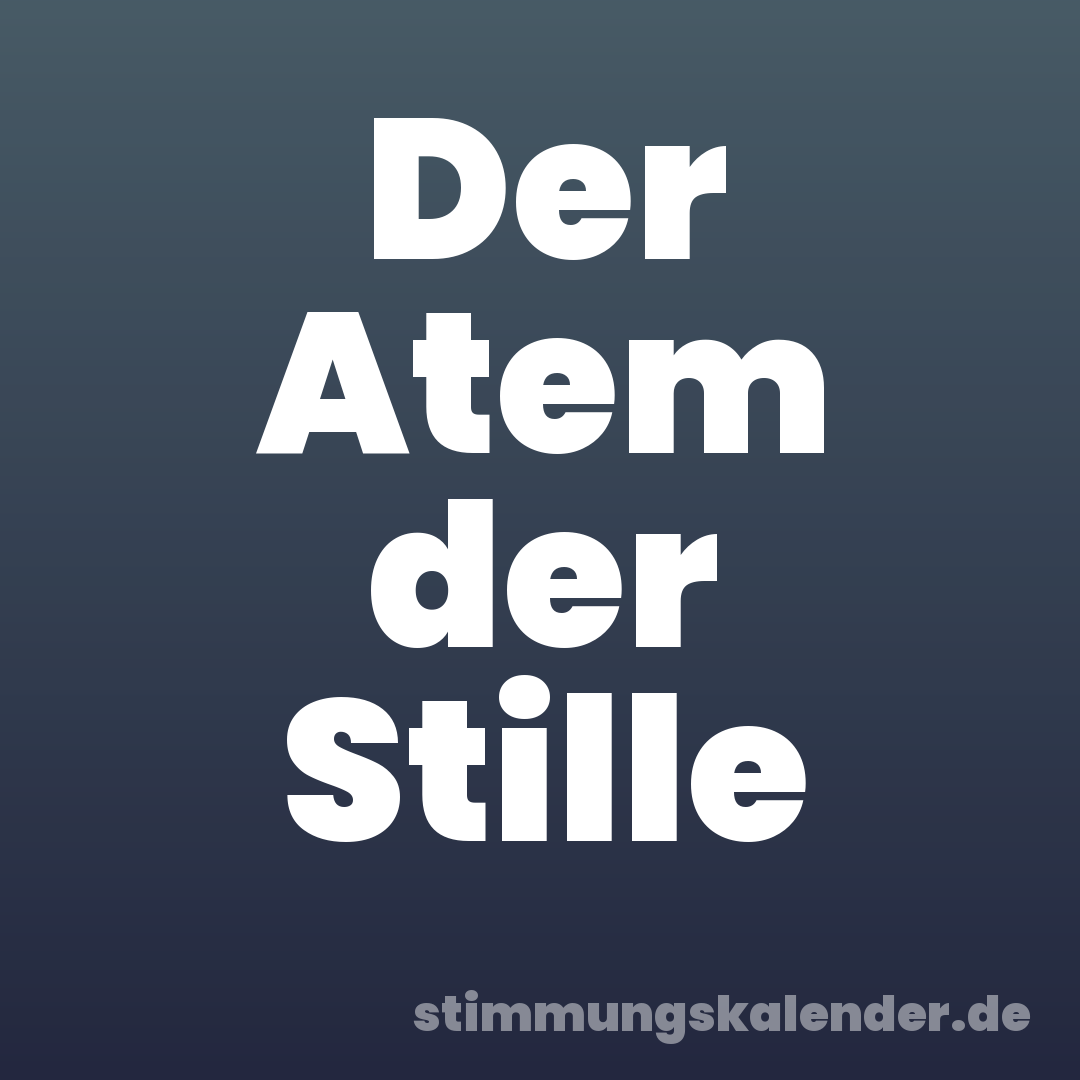 Der Atem der Stille