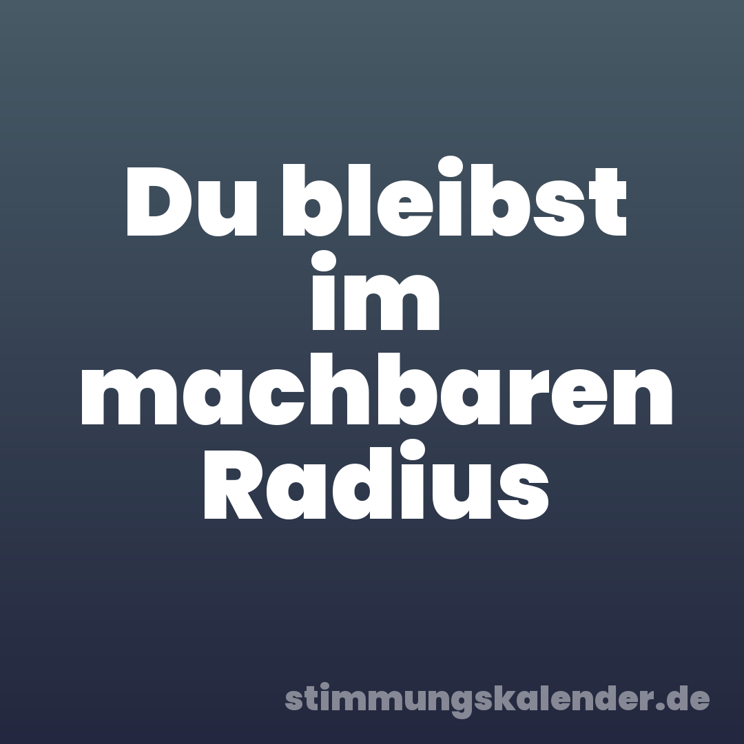 Du bleibst im machbaren Radius