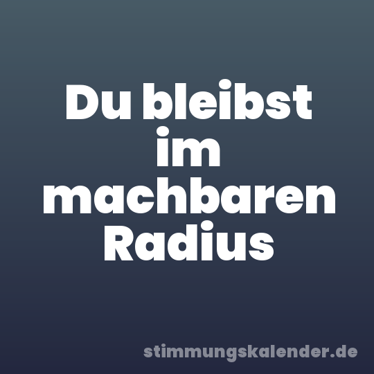 Du bleibst im machbaren Radius