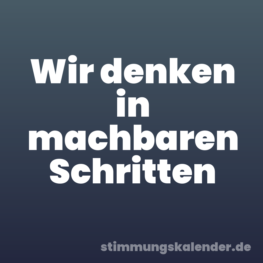 Wir denken in machbaren Schritten