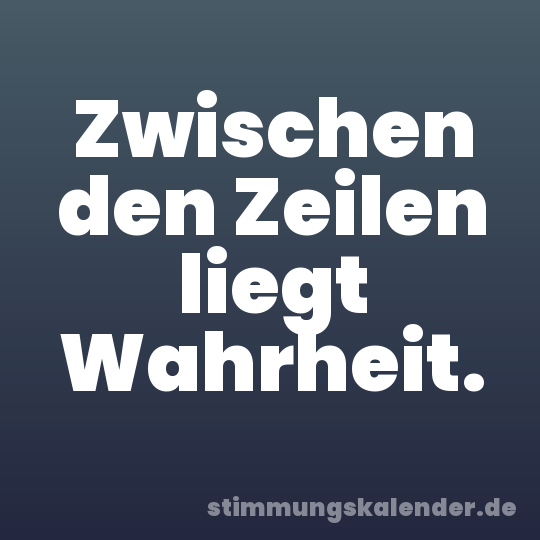 Zwischen den Zeilen liegt Wahrheit.