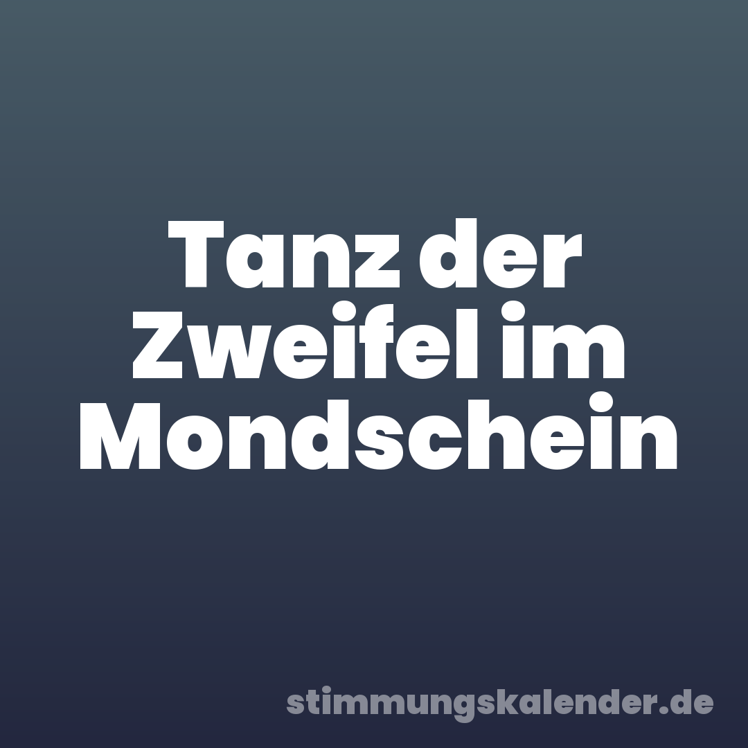 Tanz der Zweifel im Mondschein