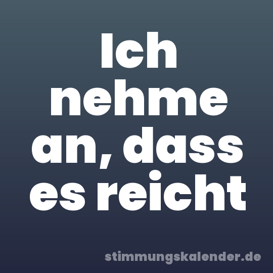 Ich nehme an, dass es reicht