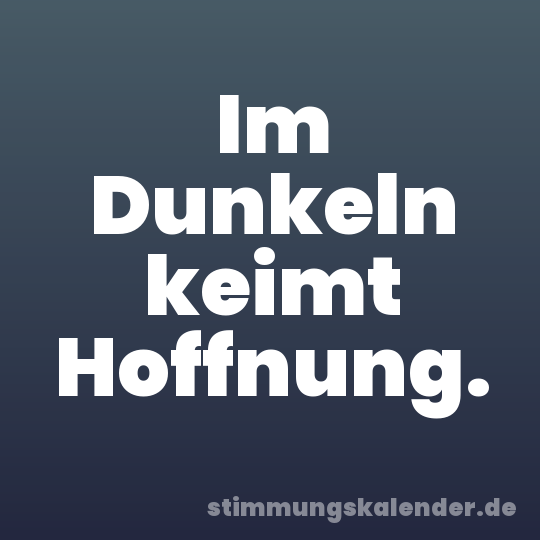 Im Dunkeln keimt Hoffnung.