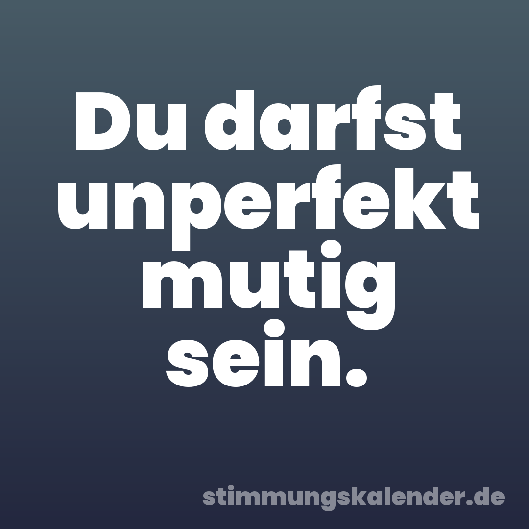 Du darfst unperfekt mutig sein.