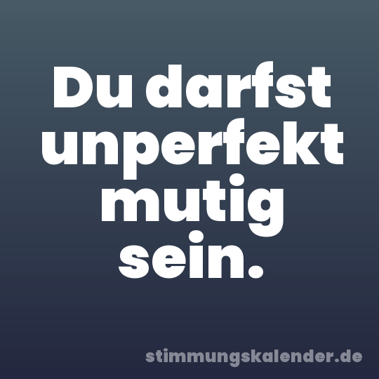 Du darfst unperfekt mutig sein.