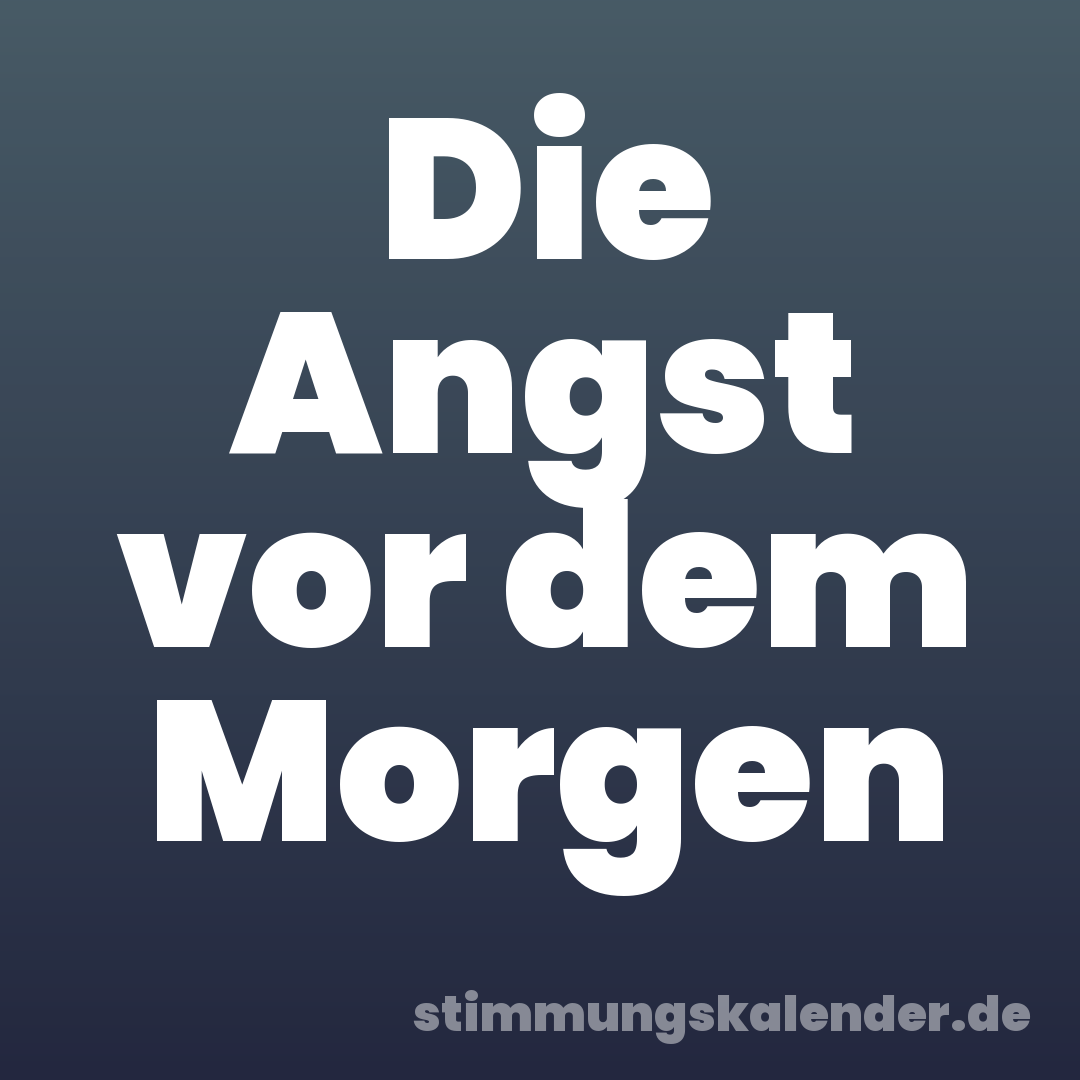 Die Angst vor dem Morgen