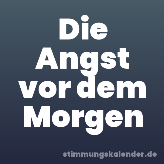 Die Angst vor dem Morgen