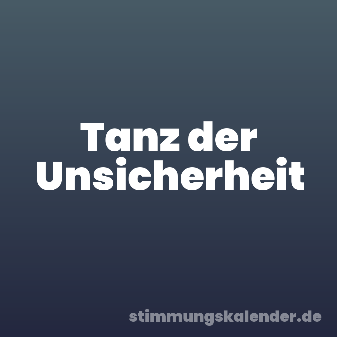 Tanz der Unsicherheit