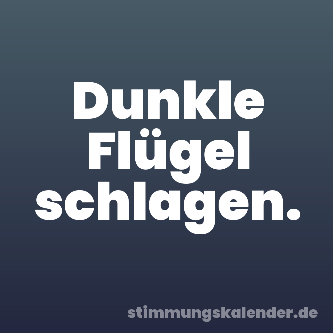 Dunkle Flügel schlagen.