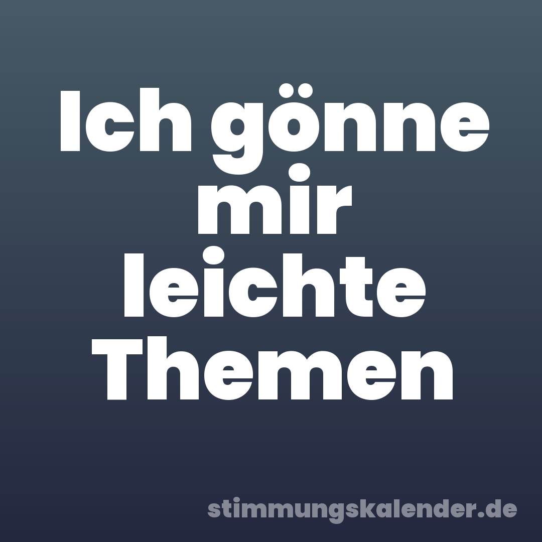 Ich gönne mir leichte Themen