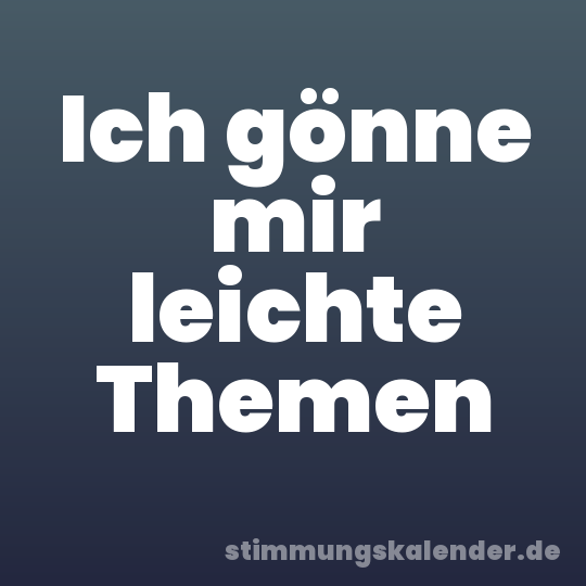 Ich gönne mir leichte Themen