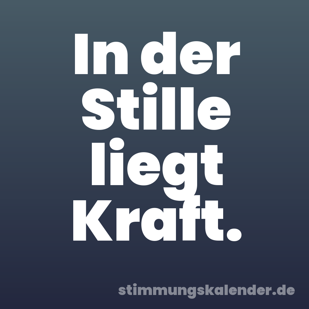 In der Stille liegt Kraft.