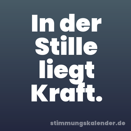 In der Stille liegt Kraft.