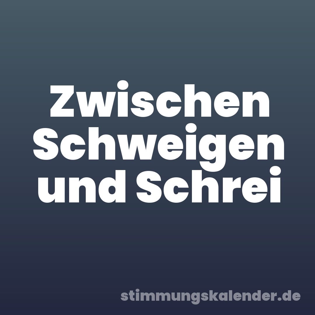 Zwischen Schweigen und Schrei