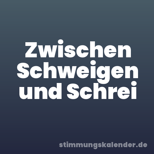 Zwischen Schweigen und Schrei