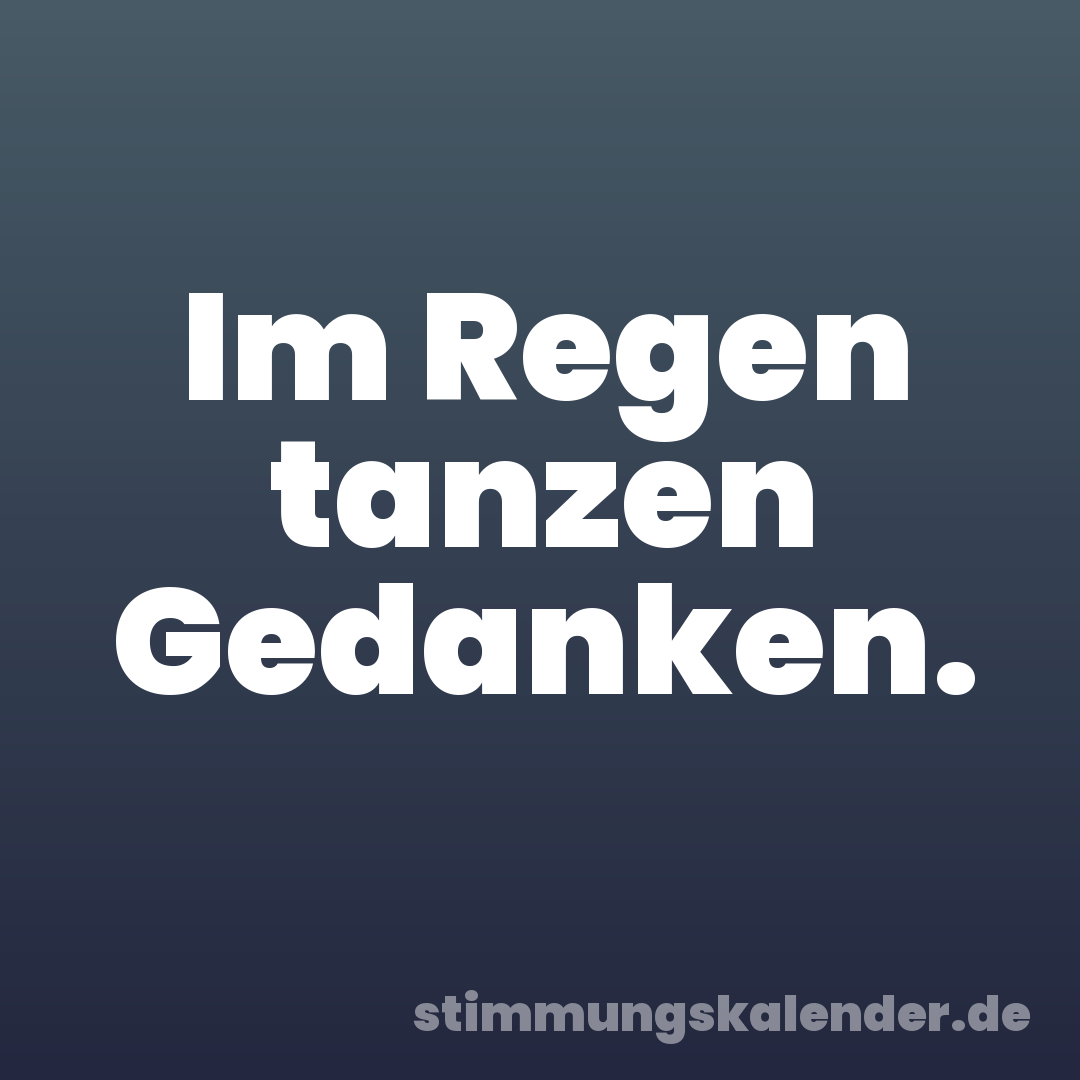 Im Regen tanzen Gedanken.