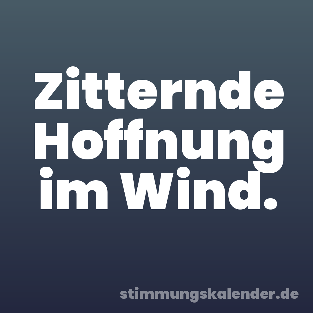 Zitternde Hoffnung im Wind.