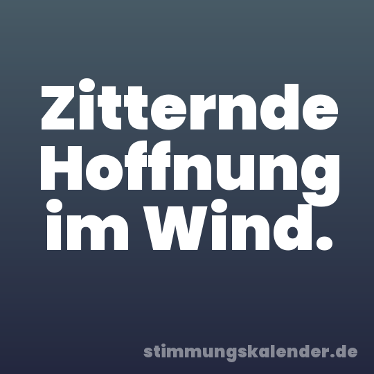 Zitternde Hoffnung im Wind.