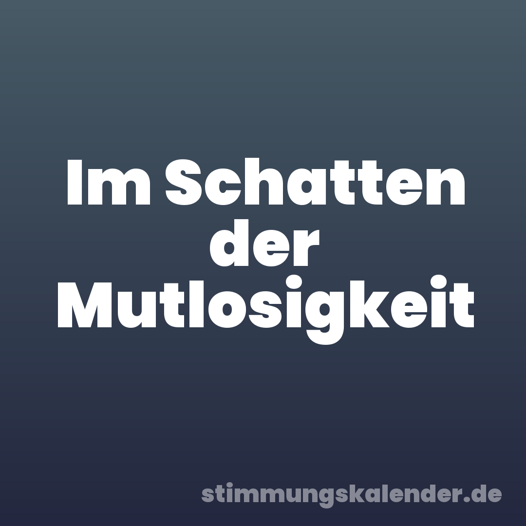 Im Schatten der Mutlosigkeit