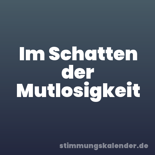 Im Schatten der Mutlosigkeit