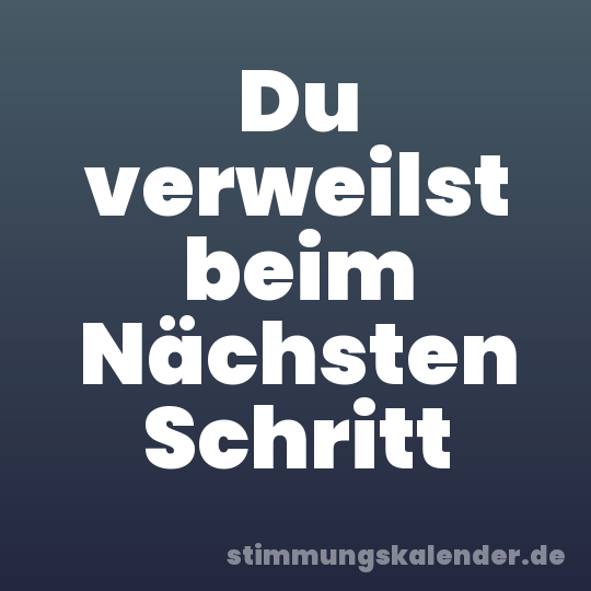 Du verweilst beim Nächsten Schritt