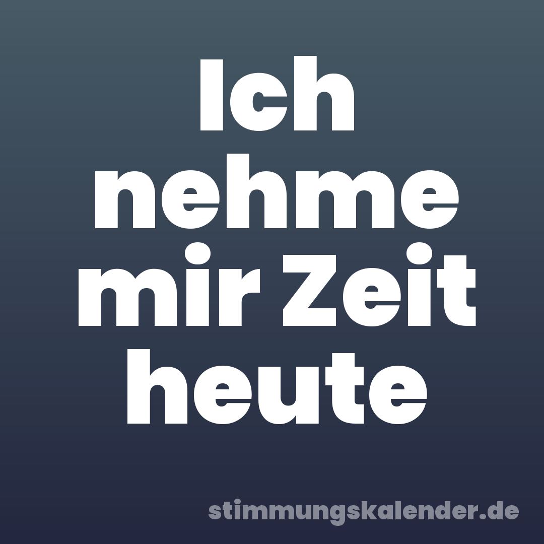 Ich nehme mir Zeit heute