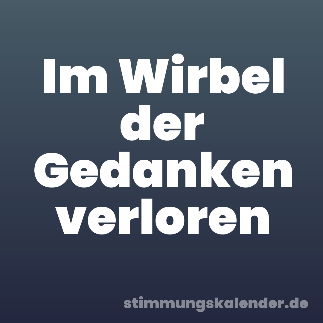 Im Wirbel der Gedanken verloren